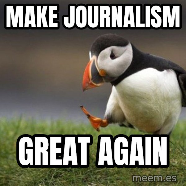 Unpopular Opinion Puffin meme: make journalism / great again