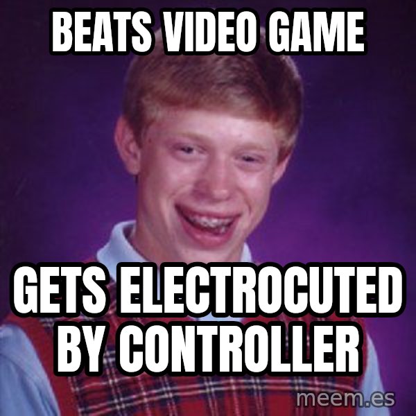 Bad Luck Brian meme: Beats video game / gets electrocuted by controller