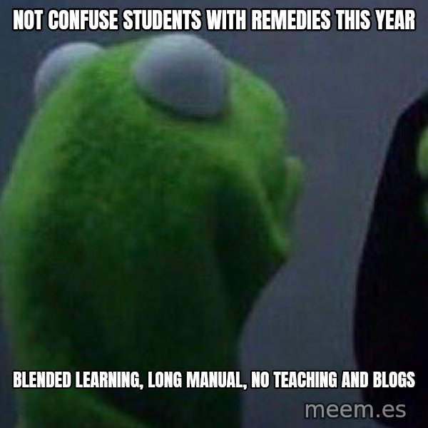 Evil kermit meme: Not confuse students with remedies this year / Blended Learning, long manual, no teaching and blogs