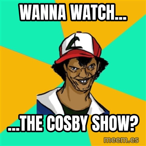 Ash Pedreiro meme: wanna watch... / ...the cosby show?