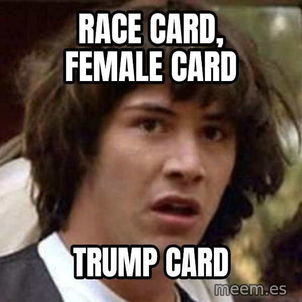 Conspiracy Keanu meme: race card, female card / trump card