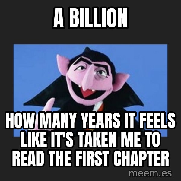The Count from Sesame Street meme: a BILLION / HOW MANY YEARS IT FEELS LIKE IT'S TAKEN ME TO READ THE FIRST CHAPTER
