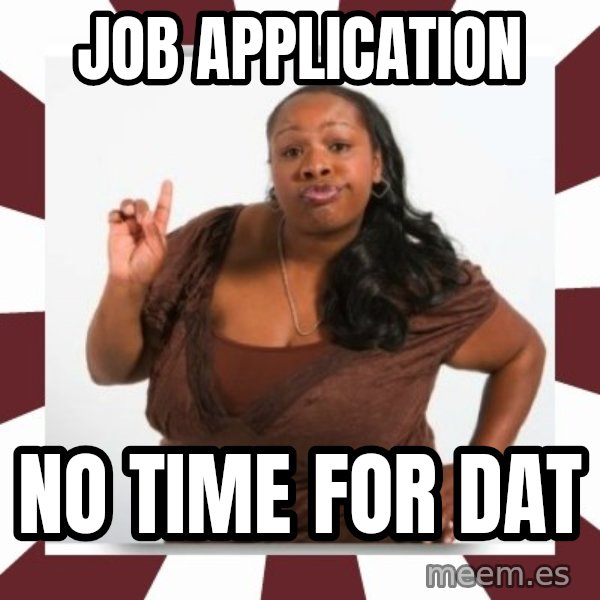 Sassy Black Woman meme: job application / no time for dat