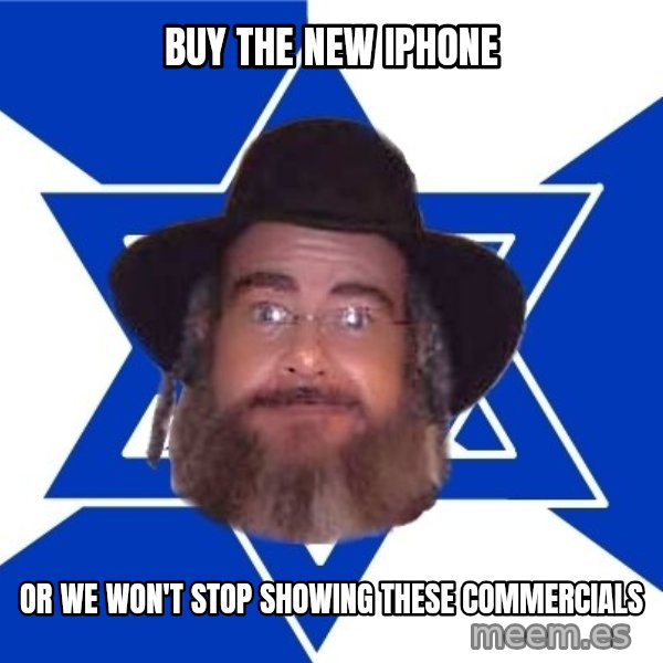 Advice Jew meme: Buy the new Iphone / or we won't stop showing these commercials