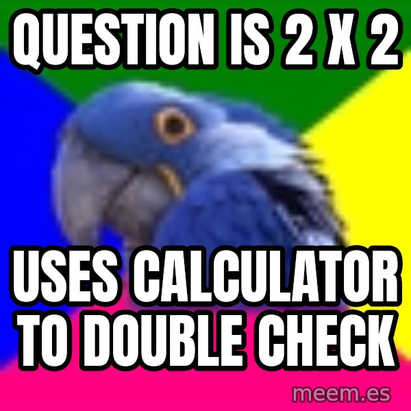 Paranoid Parrot meme: question is 2 X 2 / uses calculator to double check