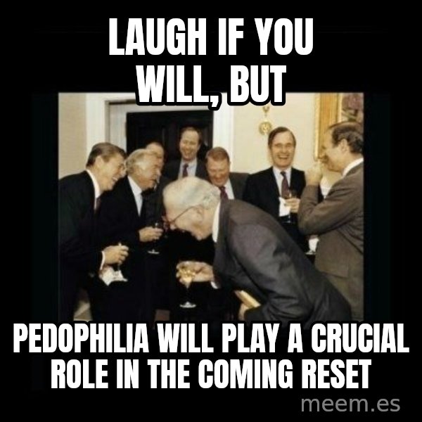 Rich Men Laughing meme: Laugh if you will, but / pedophilia will play a crucial role in the coming reset