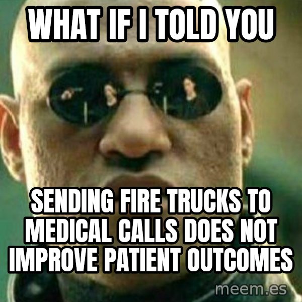 What If I Told You meme: What if I told you / Sending fire trucks to medical calls does not improve patient outcomes