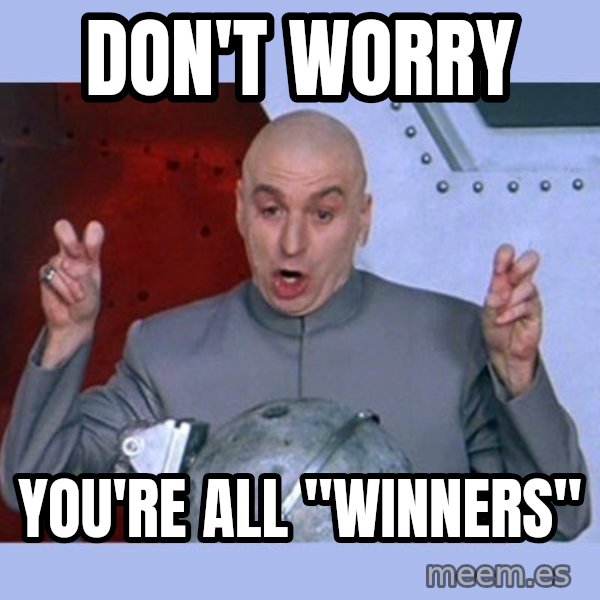 Dr Evil meme meme: Don't Worry / You're all "winners"