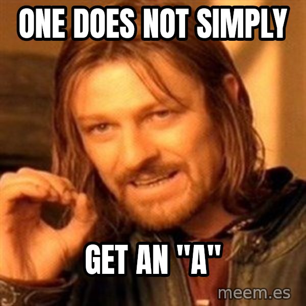 One Does Not Simply meme: One does not simply / get an "A"