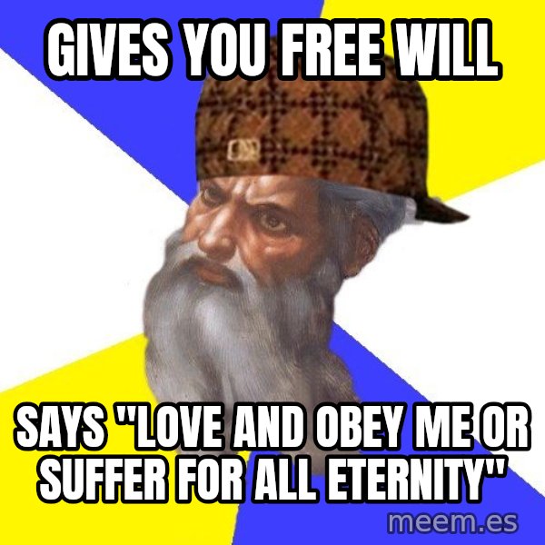 Scumbag God meme: Gives you free will / Says "Love and obey me or suffer for all eternity"