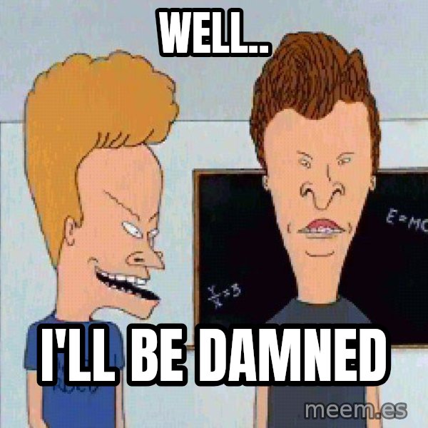 Beavis and butthead meme: Well.. / I'll be damned