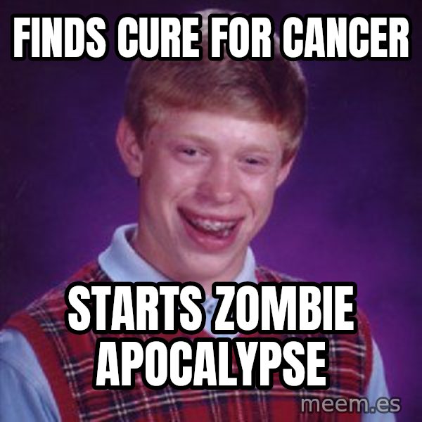 Bad Luck Brian meme: Finds cure for cancer / starts zombie apocalypse