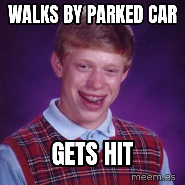 Bad Luck Brian meme: walks by parked car / gets hit
