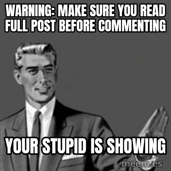 Correction Guy meme: WARNING: make sure you read full post before commenting / Your stupid is showing