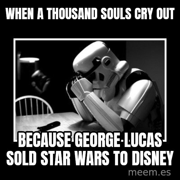 Sad Trooper meme: When a thousand souls cry out / because George Lucas sold star wars to disney