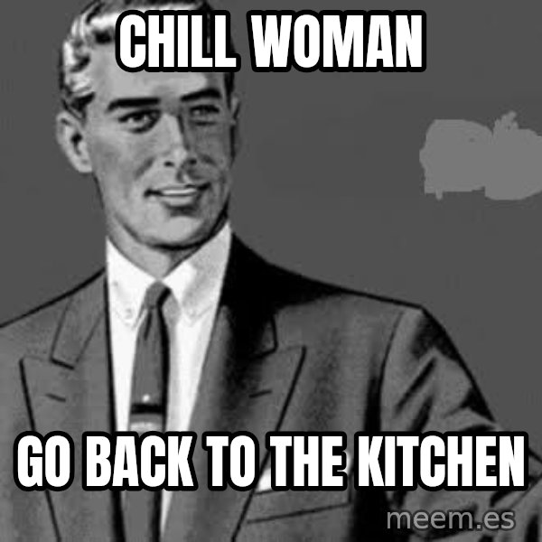 Correction Man  meme: Chill woman / Go back to the kitchen