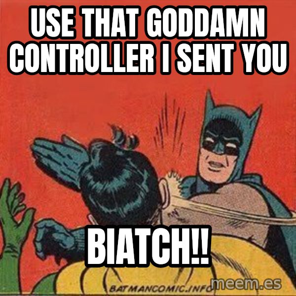 batman slap robin meme: Use that goddamn controller i sent you / Biatch!!