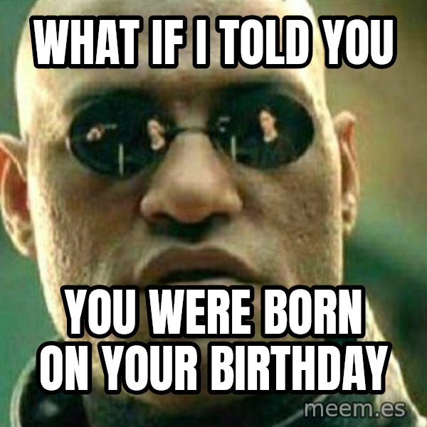 What If I Told You meme: What If I Told You / You were born on your birthday