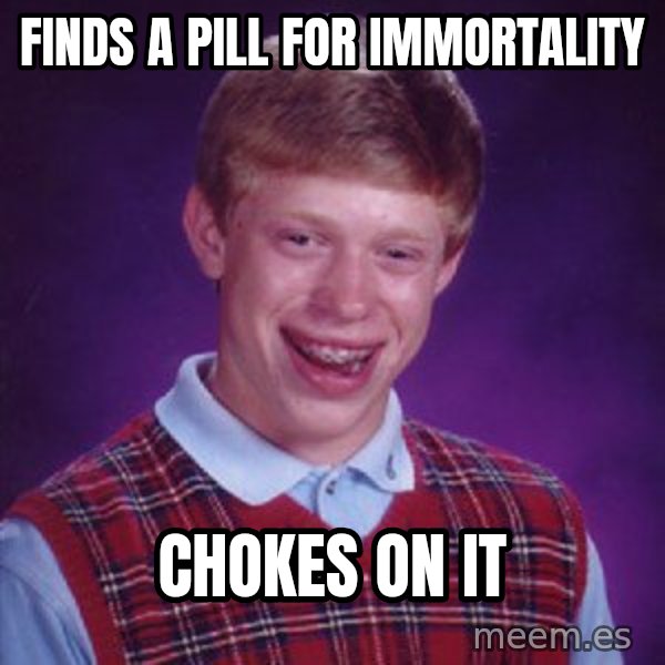 Bad Luck Brian meme: finds a pill for immortality / chokes on it