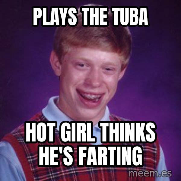 Bad Luck Brian meme: plays the tuba / hot girl thinks he's farting