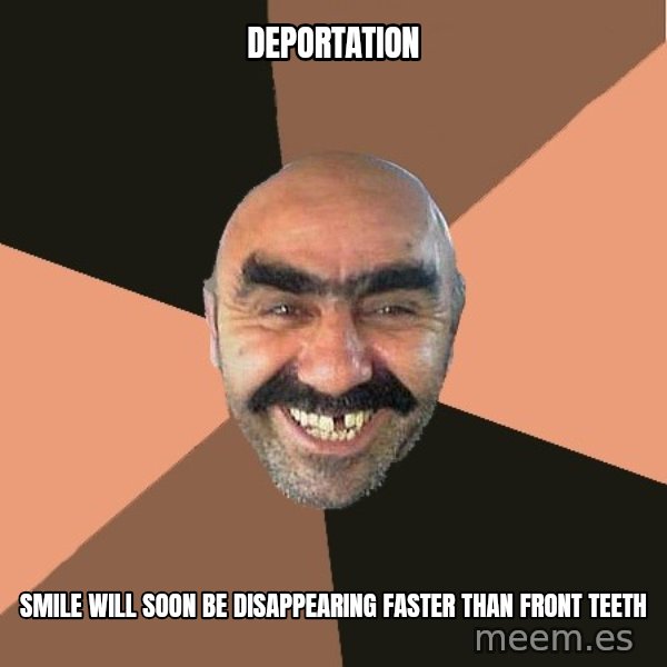Provincial Man meme: deportation / smile will soon be disappearing faster than front teeth