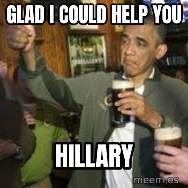 obama beer meme: glad  i could help you / Hillary