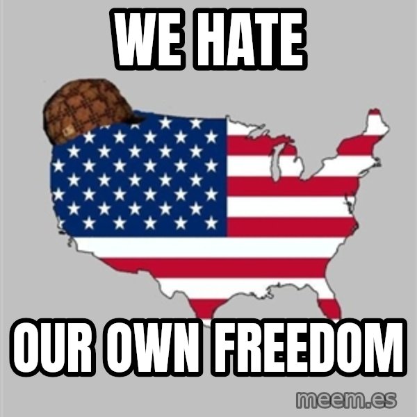 Scumbag America2 meme: we hate / our own freedom