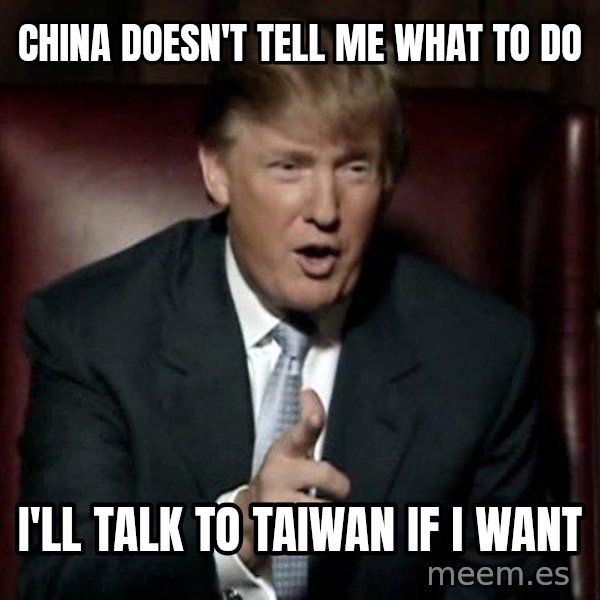 Donald Trump meme: china doesn't tell me what to do / i'll talk to taiwan if i want