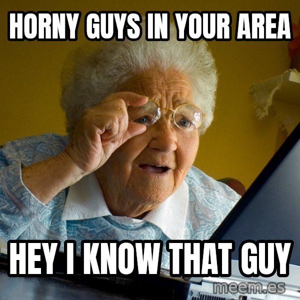 Internet Grandma Surprise meme: horny guys in your area / hey i know that guy