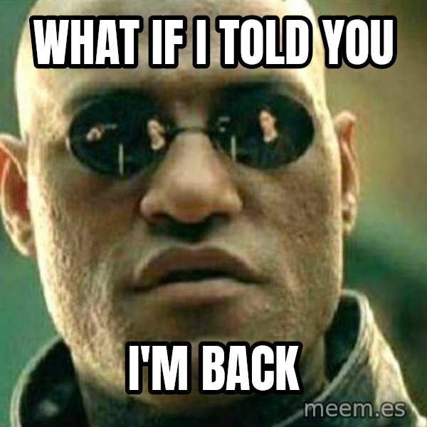 What If I Told You meme: WHAT IF I TOLD YOU / I'M BACK