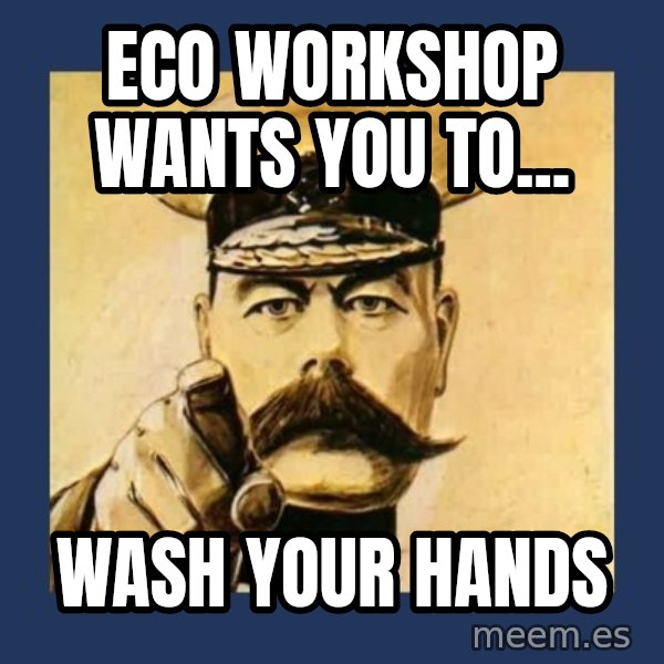 your country needs you meme: ECO Workshop wants you to... / Wash your hands