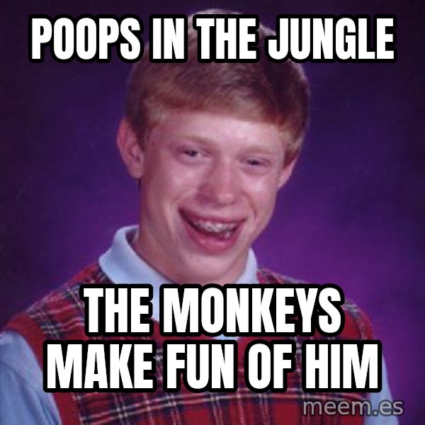 Bad Luck Brian meme: poops in the jungle / the monkeys make fun of him