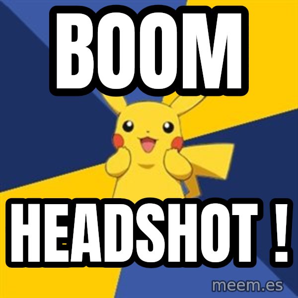 Pokemon Logic  meme: boom / headshot !