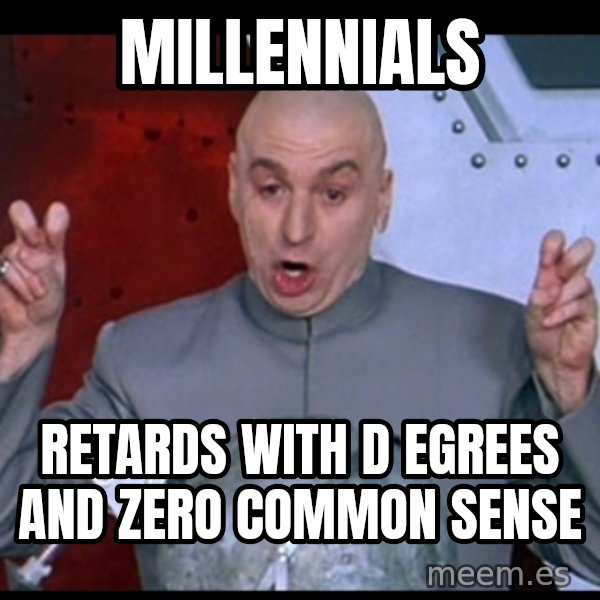 Dr. Evil Air Quotes meme: millennials / retards with d egrees and zero common sense