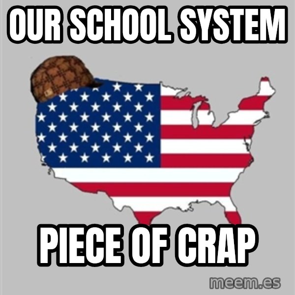 Scumbag America2 meme: Our School System / piece of crap