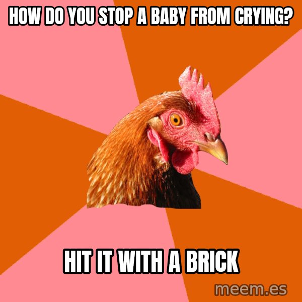 Anti Joke Chicken meme: How do you stop a baby from crying? / Hit it with a brick