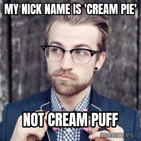 Scumbag Analytic Philosopher meme: My nick name is 'cream pie' / NOT cream puff