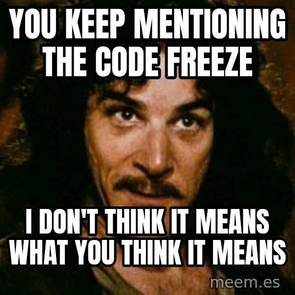 You keep using that word, I don't think it means what you think it means meme: you keep mentioning the code freeze / i don't think it means what you think it means