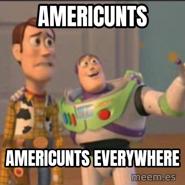 X, X Everywhere  meme: Americunts / Americunts Everywhere