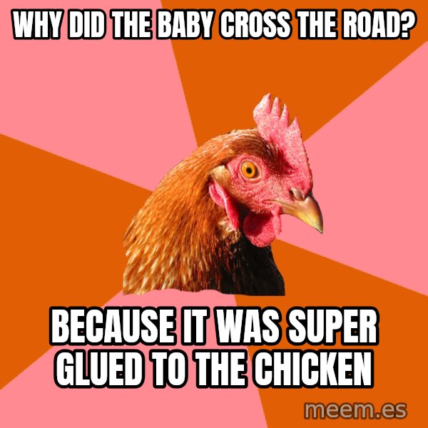 Anti Joke Chicken meme: why did the baby cross the road? / because it was super glued to the chicken