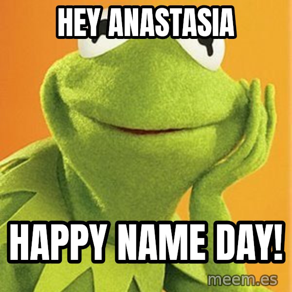 Kermit the frog meme: Hey Anastasia / happy name day!