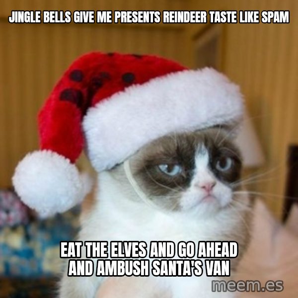 Grumpy Cat Santa Hat meme: Jingle bells give me presents reindeer taste like spam / eat the elves and go ahead and ambush santa's van