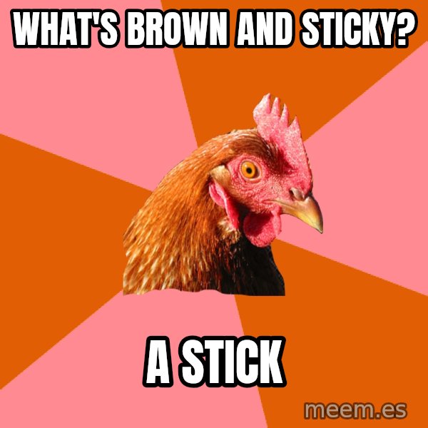 Anti Joke Chicken meme: what's brown and sticky? / a stick