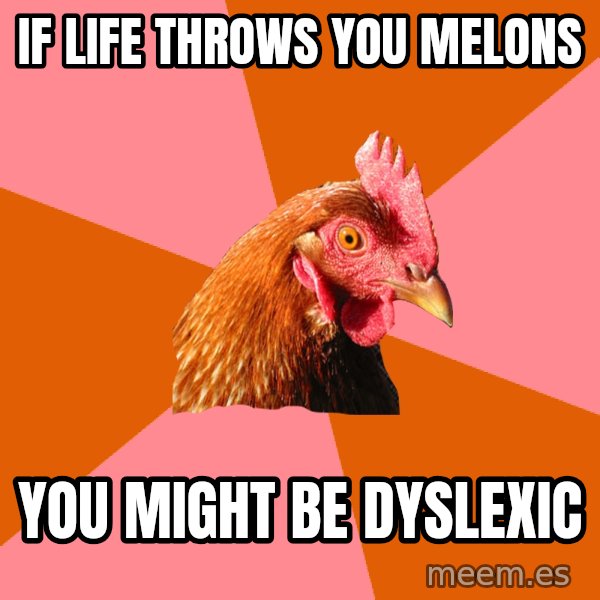 Anti Joke Chicken meme: if life throws you melons / you might be dyslexic