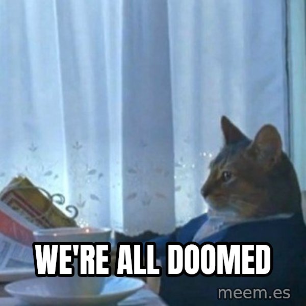 newspaper cat realization meme: we're all doomed