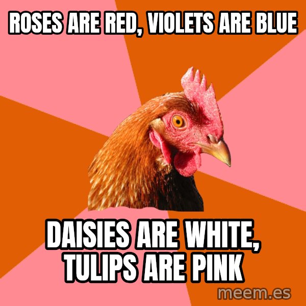 Anti Joke Chicken meme: roses are red, violets are blue / daisies are white, tulips are pink