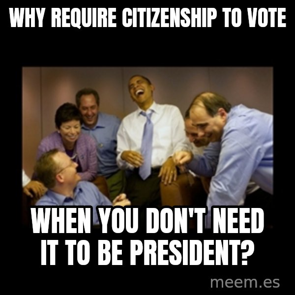 obama laughing  meme: why require citizenship to vote / when you don't need it to be president?