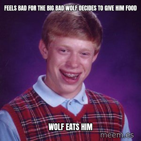 Bad Luck Brian meme: Feels bad for the big bad wolf decides to give him food / Wolf eats him