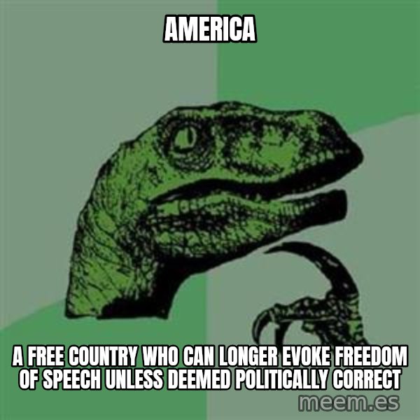 Philosoraptor meme: america / a free country who can longer evoke freedom of speech unless deemed politically correct