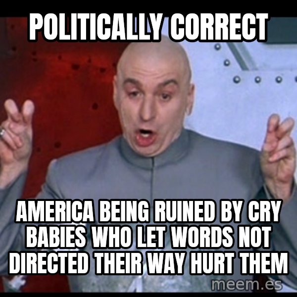 Dr. Evil Air Quotes meme: politically correct / america being ruined by cry babies who let words not directed their way hurt them